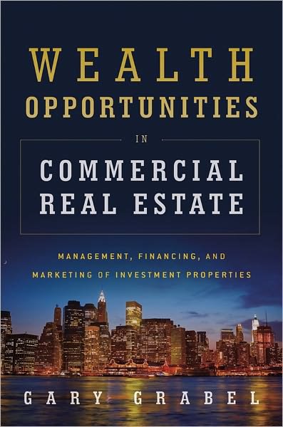 Cover for Gary Grabel · Wealth Opportunities in Commercial Real Estate: Management, Financing and Marketing of Investment Properties (Gebundenes Buch) (2011)