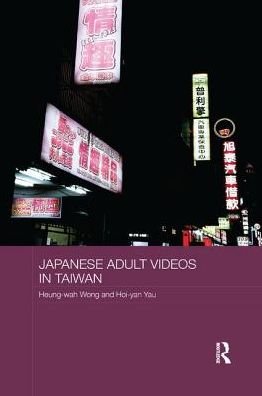 Cover for Heung-Wah Wong · Japanese Adult Videos in Taiwan - Routledge Culture, Society, Business in East Asia Series (Paperback Book) (2018)