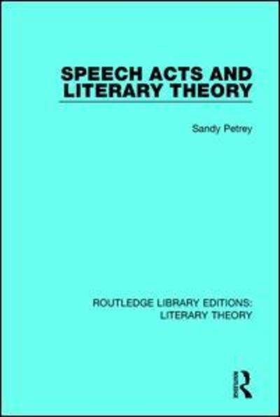 Cover for Sandy Petrey · Speech Acts and Literary Theory - Routledge Library Editions: Literary Theory (Paperback Book) (2018)