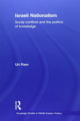 Cover for Ram, Uri (Ben Gurion University of the Negev, Israel) · Israeli Nationalism: Social conflicts and the politics of knowledge - Routledge Studies in Middle Eastern Politics (Paperback Book) [Reprint edition] (2014)