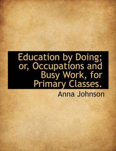 Cover for Anna Johnson · Education by Doing; Or, Occupations and Busy Work, for Primary Classes. (Paperback Book) (2010)