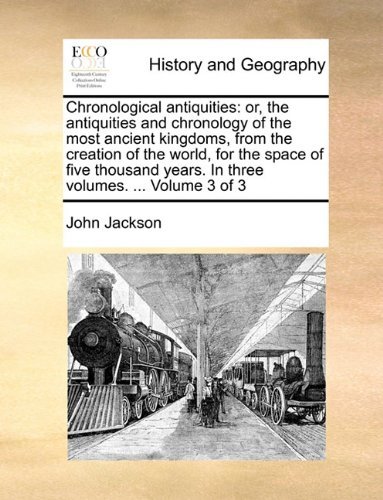 Cover for John Jackson · Chronological Antiquities: Or, the Antiquities and Chronology of the Most Ancient Kingdoms, from the Creation of the World, for the Space of Five Thousand Years. in Three Volumes. ...  Volume 3 of 3 (Paperback Bog) (2010)