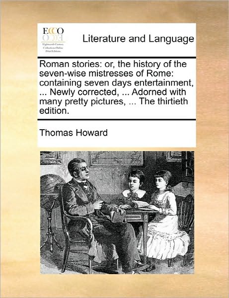 Cover for Thomas Howard · Roman Stories: Or, the History of the Seven-wise Mistresses of Rome: Containing Seven Days Entertainment, ... Newly Corrected, ... Ad (Paperback Book) (2010)