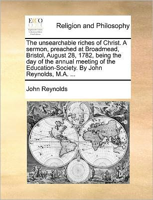 Cover for John Reynolds · The Unsearchable Riches of Christ. a Sermon, Preached at Broadmead, Bristol, August 28, 1782, Being the Day of the Annual Meeting of the Education-society (Paperback Book) (2010)