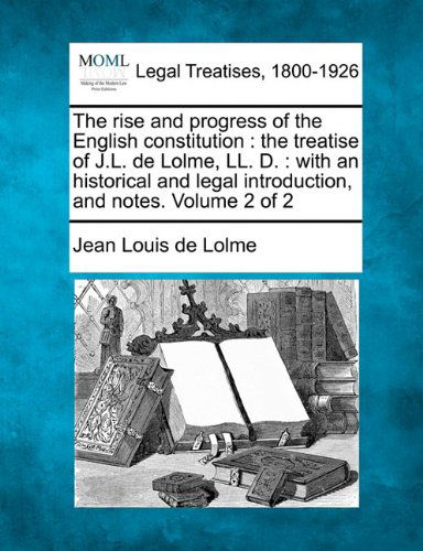 Cover for Jean Louis De Lolme · The Rise and Progress of the English Constitution: the Treatise of J.l. De Lolme, Ll. D. : with an Historical and Legal Introduction, and Notes. Volume 2 of 2 (Paperback Book) (2010)