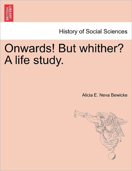 Cover for Alicia E Neva Bewicke · Onwards! but Whither? a Life Study. (Paperback Book) (2011)