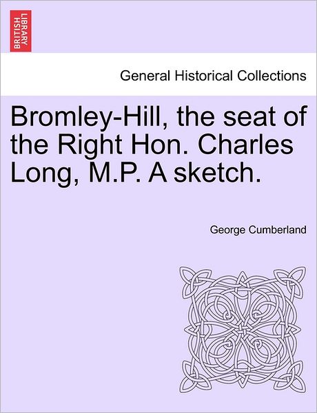 Cover for George Cumberland · Bromley-hill, the Seat of the Right Hon. Charles Long, M.p. a Sketch. (Paperback Book) (2011)