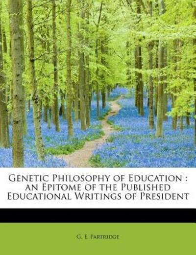 Cover for G E Partridge · Genetic Philosophy of Education: an Epitome of the Published Educational Writings of President (Pocketbok) (2009)