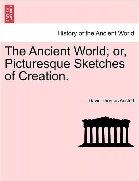 Cover for David Thomas Ansted · The Ancient World; Or, Picturesque Sketches of Creation. (Paperback Book) (2011)
