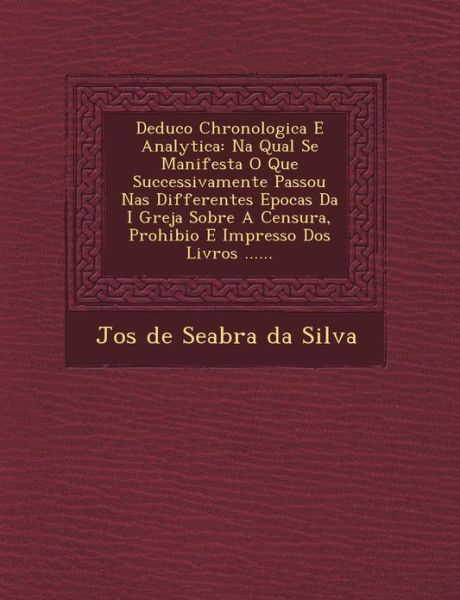 Cover for Jos · Deduc O Chronologica E Analytica: Na Qual Se Manifesta O Que Successivamente Passou Nas Differentes Epocas Da I Greja Sobre a Censura, Prohibi O E Imp (Paperback Book) (2012)