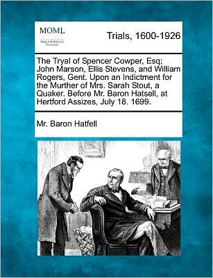 Cover for Mr Baron Hatfell · The Tryal of Spencer Cowper, Esq; John Marson, Ellis Stevens, and William Rogers, Gent. Upon an Indictment for the Murther of Mrs. Sarah Stout, a Quaker. (Paperback Book) (2012)