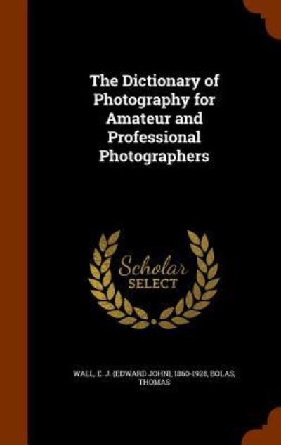 Cover for Thomas Bolas · The Dictionary of Photography for Amateur and Professional Photographers (Hardcover Book) (2015)