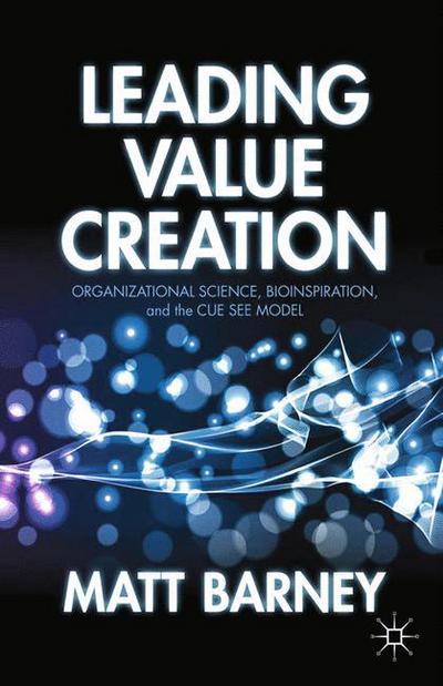 Cover for M. Barney · Leading Value Creation: Organizational Science, Bioinspiration, and the Cue See Model (Paperback Book) [1st ed. 2013 edition] (2013)