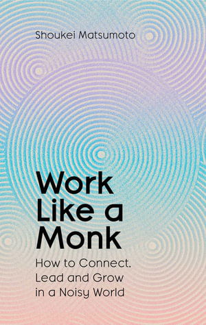 Cover for Shoukei Matsumoto · Work Like A Monk: How to Connect, Lead and Grow in a Noisy World (Hardcover Book) (2025)