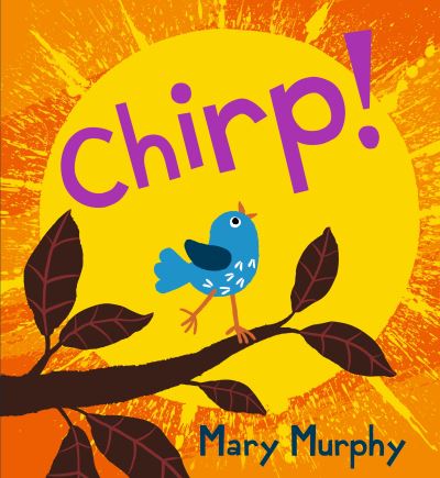 Chirp: Even the smallest of birds have a powerful voice - the perfect gift for 2-5 year olds - Mary Murphy - Books - Walker Books Ltd - 9781406391749 - February 3, 2022