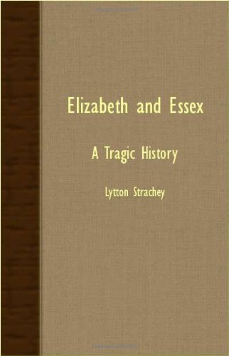 Elizabeth and Essex - a Tragic History - Lytton Strachey - Książki - Butler Press - 9781406700749 - 2 sierpnia 2007