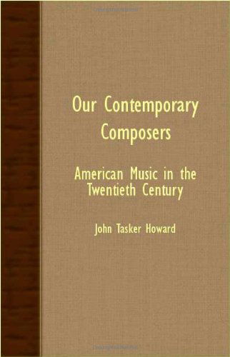 Our Contemporary Composers - American Music in the Twentieth Century - John Tasker Howard - Books - Pierce Press - 9781406742749 - March 15, 2007