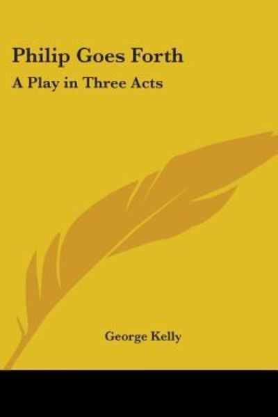 Cover for George Kelly · Philip Goes Forth: a Play in Three Acts (Paperback Book) (2005)