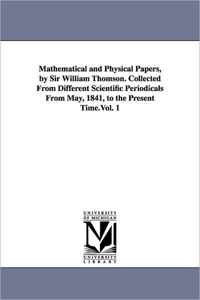 Cover for Michigan Historical Reprint Series · Mathematical and Physical Papers, by Sir William Thomson. Collected from Different Scientific Periodicals from May, 1841, to the Present Time.vol. 1: Vol. 5 (Paperback Book) (2006)