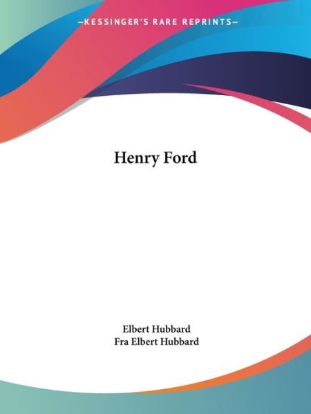 Henry Ford - Fra Elbert Hubbard - Books - Kessinger Publishing, LLC - 9781425341749 - December 8, 2005