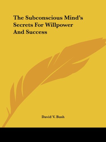 The Subconscious Mind's Secrets for Willpower and Success - David V. Bush - Books - Kessinger Publishing, LLC - 9781425453749 - October 13, 2005