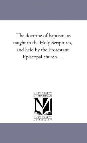 Cover for Michigan Historical Reprint Series · The Doctrine of Baptism, As Taught in the Holy Scriptures, and Held by the Protestant Episcopal Church. ... (Paperback Book) (2006)