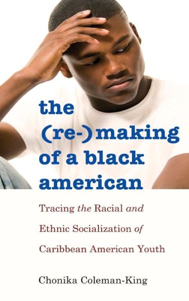 Cover for Chonika Coleman-King · The (Re-)Making of a Black American: Tracing the Racial and Ethnic Socialization of Caribbean American Youth - Black Studies and Critical Thinking (Hardcover Book) [New edition] (2014)