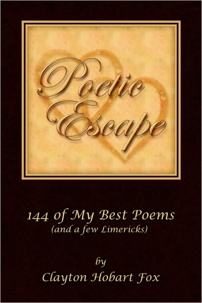 Cover for Clayton Hobart Fox · Poetic Escape: 144 of My Best Poems (And a Few Limericks) (Paperback Book) [1st edition] (2008)