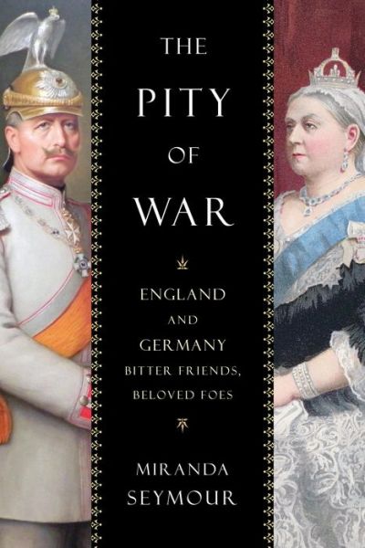 Cover for Miranda Seymour · The Pity of War: England and Germany, Bitter Friends, Beloved Foes (Hardcover Book) (2014)