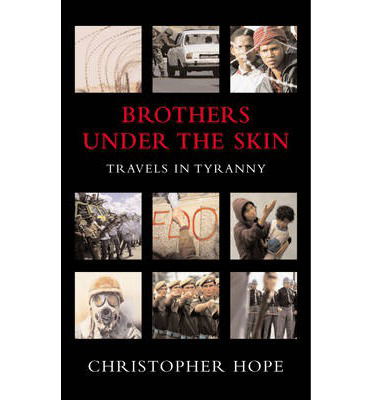 Brothers Under The Skin: Travels in Tyranny - Christopher Hope - Kirjat - Pan Macmillan - 9781447259749 - torstai 2. tammikuuta 2014