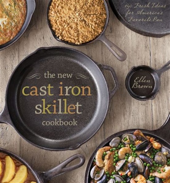 Cover for Ellen Brown · The New Cast Iron Skillet Cookbook: 150 Fresh Ideas for America's Favorite Pan (Hardcover Book) (2014)