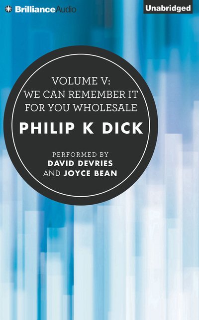 Volume V : We Can Remember It for You Wholesale - Philip K. Dick - Música - Brilliance Audio - 9781455814749 - 2 de dezembro de 2015