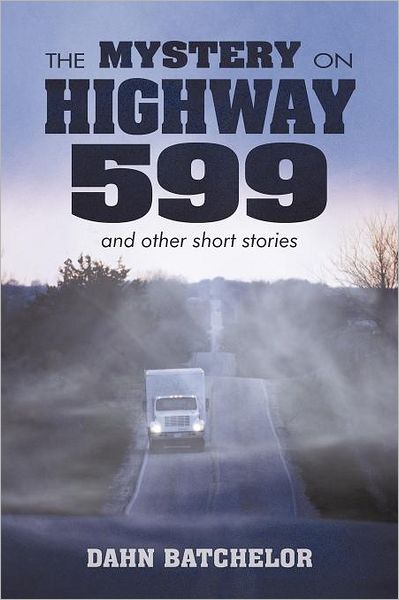 Cover for Dahn Batchelor · The Mystery on Highway 599 and Other Short Stories (Paperback Book) (2011)