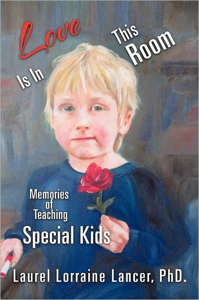 Cover for Phd. Laurel Lorraine Lancer · Love is in This Room: Memories of Teaching Special Kids (Paperback Bog) (2012)