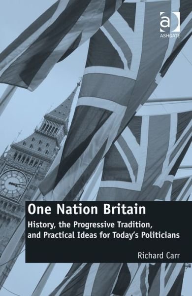 Cover for Richard Carr · One Nation Britain: History, the Progressive Tradition, and Practical Ideas for Today’s Politicians (Inbunden Bok) [New edition] (2014)