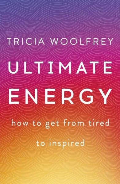 Cover for Tricia Woolfrey · Ultimate Energy: How To Get From Tired To Inspired (Paperback Book) (2017)