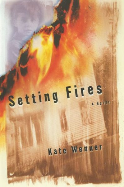 Cover for Kate Wenner · Setting Fires A Novel (Paperback Book) (2014)