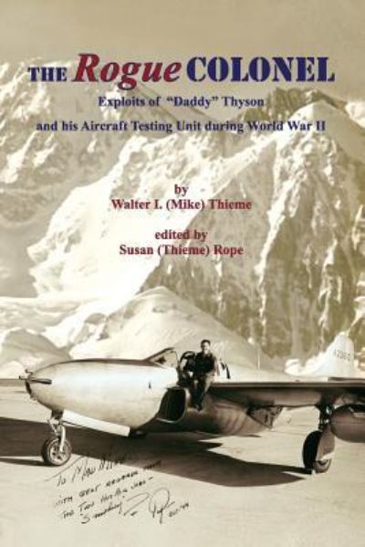 Cover for Thieme, Walter (Mike) I · The Rogue Colonel: Exploits of &quot;Daddy&quot; Thyson and his Aircraft Testing Unit during World War II (Paperback Book) (2016)