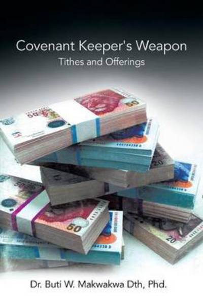 Cover for Apostle Dr B. W. Makwakwa · Covenant Keeper's Weapon: Tithes and Offerings (Paperback Book) (2014)