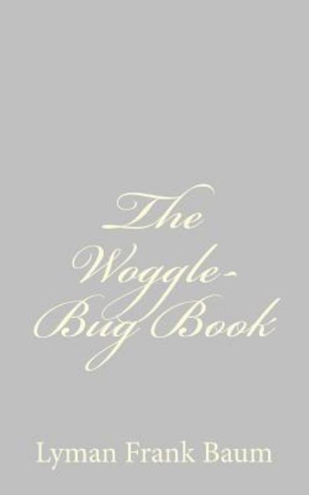 The Woggle-bug Book - L Frank Baum - Books - Createspace - 9781484074749 - April 9, 2013