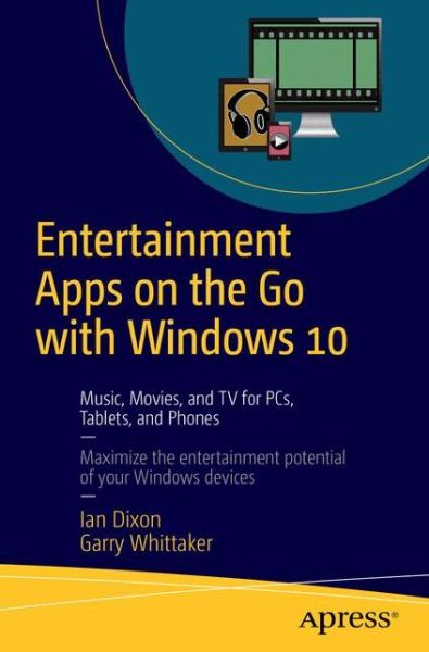 Cover for Ian Dixon · Entertainment Apps on the Go with Windows 10: Music, Movies, and TV for PCs, Tablets, and Phones (Paperback Book) [1st edition] (2015)