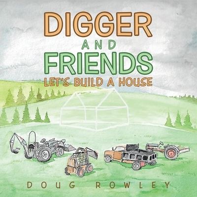 Digger and Friends: Let's Build a House - Doug Rowley - Bücher - Liferich - 9781489727749 - 28. Februar 2020