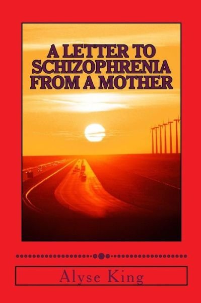 A Letter to Schizophrenia from a Mother: a Mother Recollects Her Children's Twenty-two Year Journey with Mental Illness - Ms Alyse King - Libros - Createspace - 9781492910749 - 8 de octubre de 2013