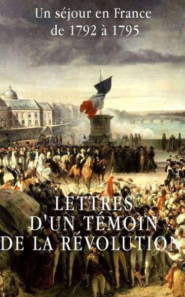 Cover for Anonyme · Lettres D'un Témoin De La Révolution Française: Un Séjour en France De 1792 À 1795 (Pocketbok) [French edition] (2014)