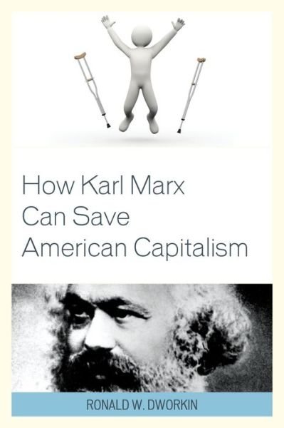 Cover for Dworkin, Ronald W., MD · How Karl Marx Can Save American Capitalism (Paperback Book) (2016)