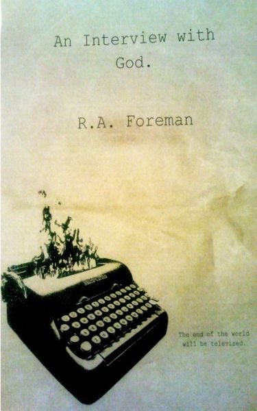 An Interview with God. - R a Foreman - Books - Createspace - 9781500792749 - August 14, 2014