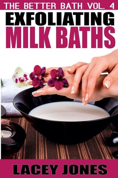 Cover for Lacey Jones · The Better Bath Vol. 4: Exfoliating Milk Baths (Paperback Book) (2015)