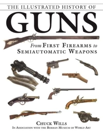 Cover for Chuck Wills · The Illustrated History of Guns : From First Firearms to Semiautomatic Weapons (Paperback Book) (2017)