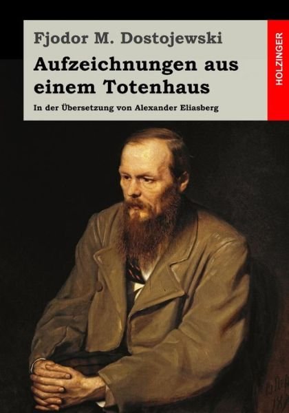 Cover for Fjodor M Dostojewski · Aufzeichnungen Aus Einem Totenhaus: in Der Ubersetzung Von Alexander Eliasberg (Taschenbuch) (2015)