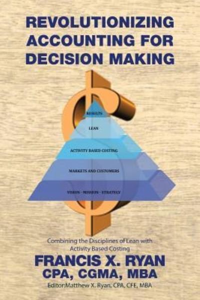 Cover for Cpa Cgma Francis X Ryan · Revolutionizing Accounting for Decision Making (Paperback Book) (2016)
